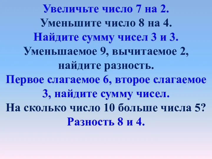 Увеличьте число 7 на 2. Уменьшите число 8 на 4.