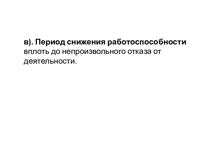 в). Период снижения работоспособности вплоть до непроизвольного отказа от деятельности.