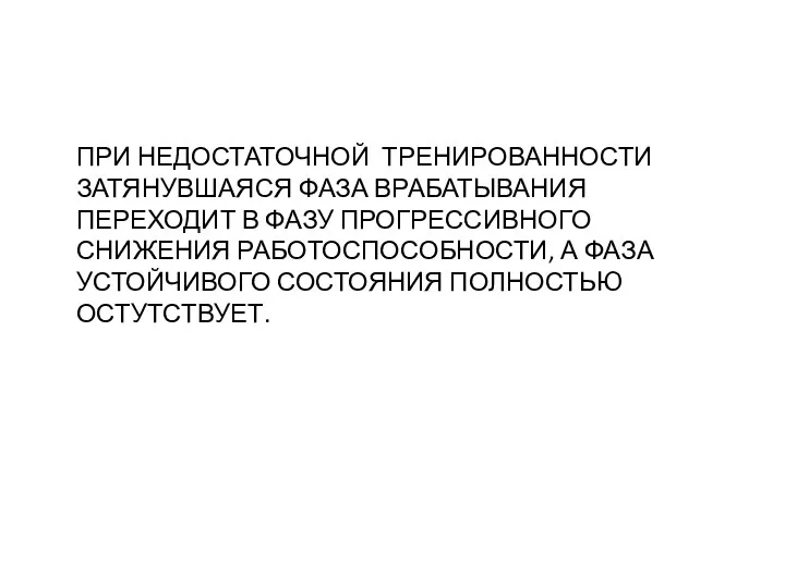 ПРИ НЕДОСТАТОЧНОЙ ТРЕНИРОВАННОСТИ ЗАТЯНУВШАЯСЯ ФАЗА ВРАБАТЫВАНИЯ ПЕРЕХОДИТ В ФАЗУ ПРОГРЕССИВНОГО