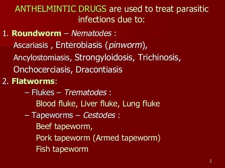 ANTHELMINTIC DRUGS are used to treat parasitic infections due to: 1. Roundworm –