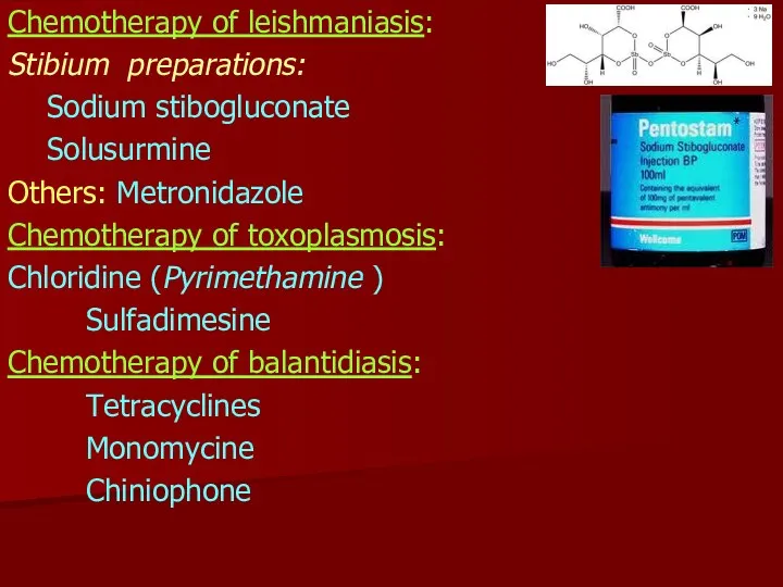 Chemotherapy of leishmaniasis: Stibium preparations: Sodium stibogluconate Solusurmine Others: Metronidazole Chemotherapy of toxoplasmosis: