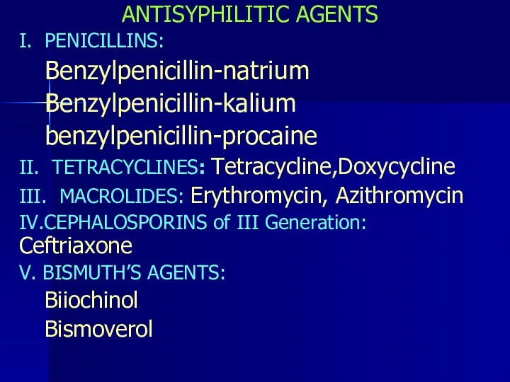 ANTISYPHILITIC AGENTS I. PENICILLINS: Benzylpenicillin-natrium Benzylpenicillin-kalium benzylpenicillin-procaine II. TETRACYCLINES: Tetracycline,Doxycycline III. MACROLIDES: Erythromycin,