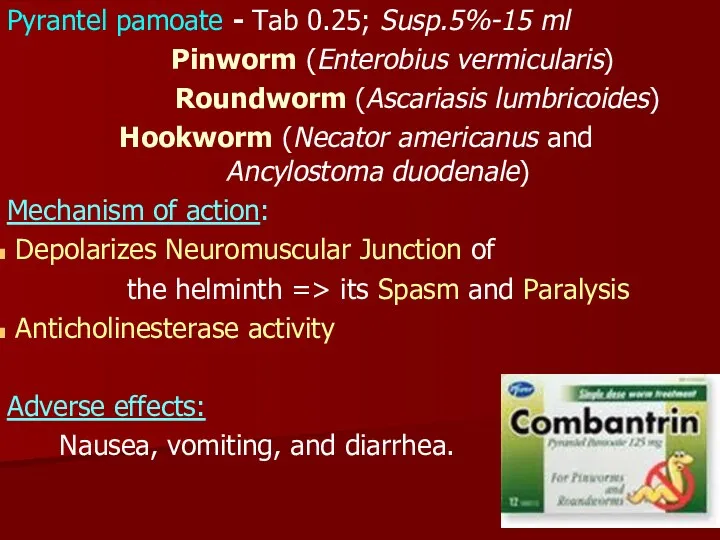 Pyrantel pamoate - Tab 0.25; Susp.5%-15 ml Pinworm (Enterobius vermicularis) Roundworm (Ascariasis lumbricoides)