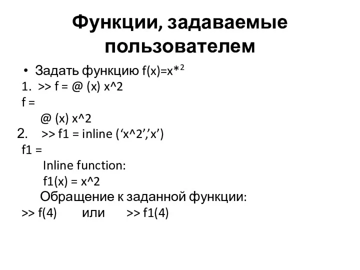 Функции, задаваемые пользователем Задать функцию f(x)=x*2 1. >> f = @ (x) x^2