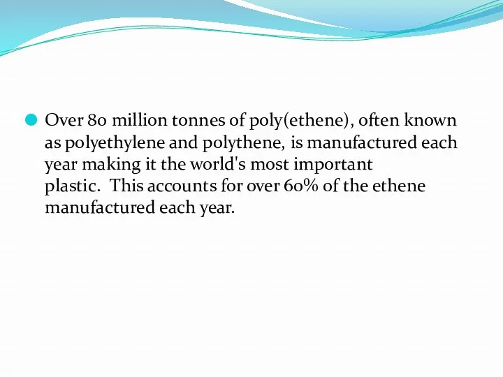 Over 80 million tonnes of poly(ethene), often known as polyethylene and polythene, is