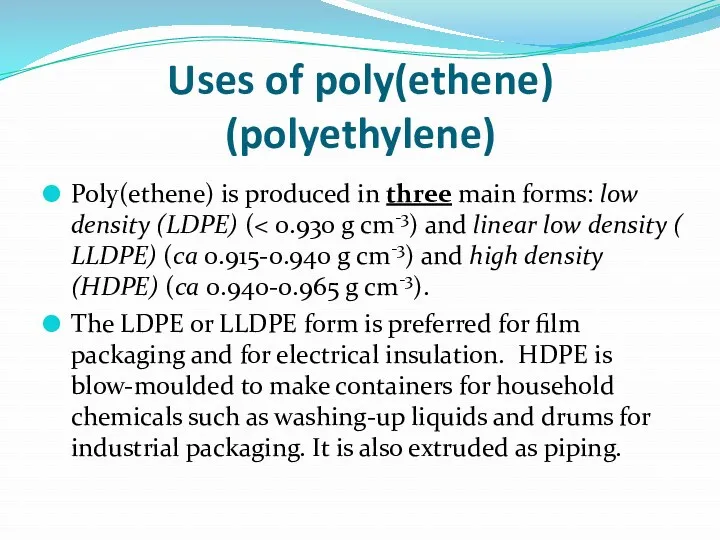 Uses of poly(ethene) (polyethylene) Poly(ethene) is produced in three main forms: low density