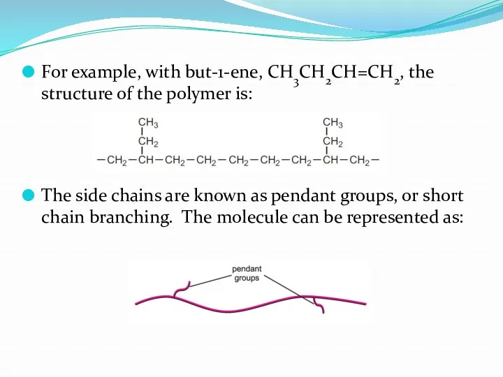 For example, with but-1-ene, CH3CH2CH=CH2, the structure of the polymer is: The side