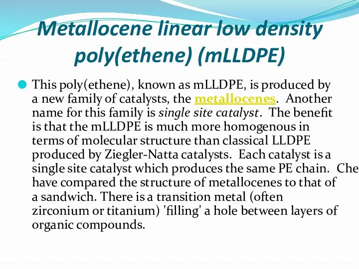 Metallocene linear low density poly(ethene) (mLLDPE) This poly(ethene), known as mLLDPE, is produced