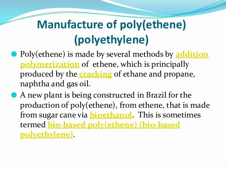Manufacture of poly(ethene) (polyethylene) Poly(ethene) is made by several methods by addition polymerization
