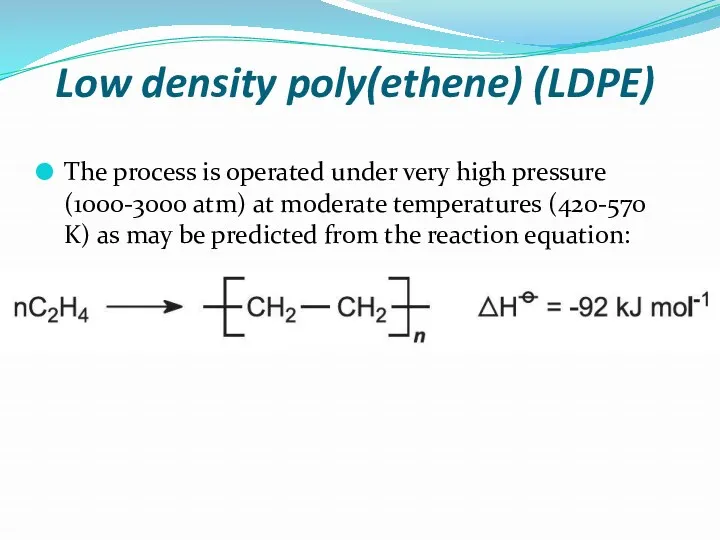 Low density poly(ethene) (LDPE) The process is operated under very high pressure (1000-3000