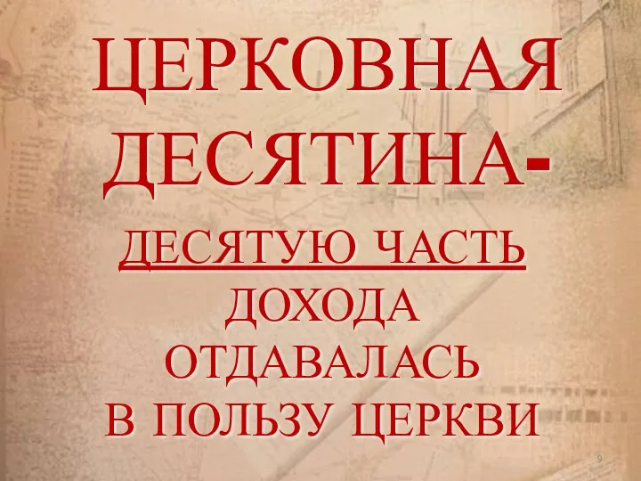 ЦЕРКОВНАЯ ДЕСЯТИНА- ДЕСЯТУЮ ЧАСТЬ ДОХОДА ОТДАВАЛАСЬ В ПОЛЬЗУ ЦЕРКВИ