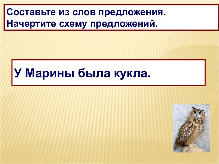 Составьте из слов предложения. Начертите схему предложений. Марина, у, кукла, была. У Марины была кукла.