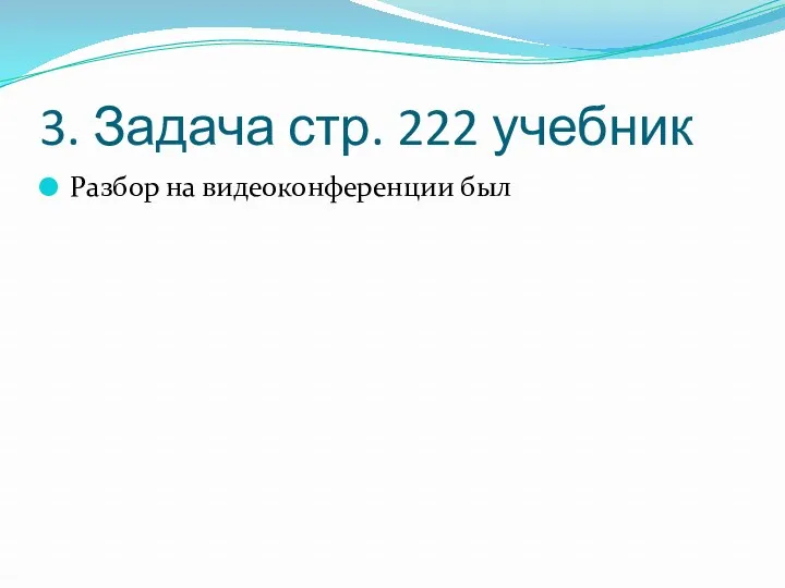 3. Задача стр. 222 учебник Разбор на видеоконференции был