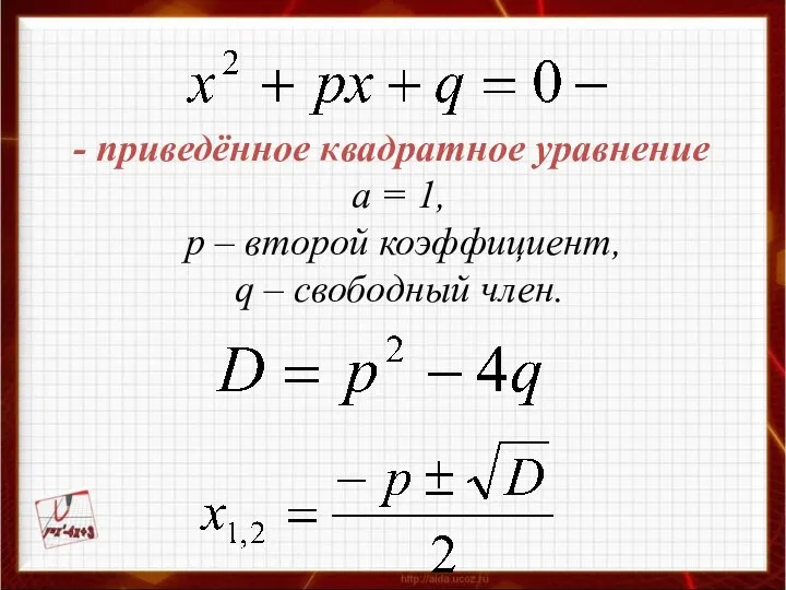 - приведённое квадратное уравнение а = 1, р – второй коэффициент, q – свободный член.