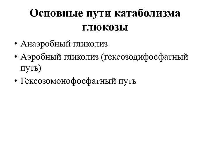 Основные пути катаболизма глюкозы Анаэробный гликолиз Аэробный гликолиз (гексозодифосфатный путь) Гексозомонофосфатный путь