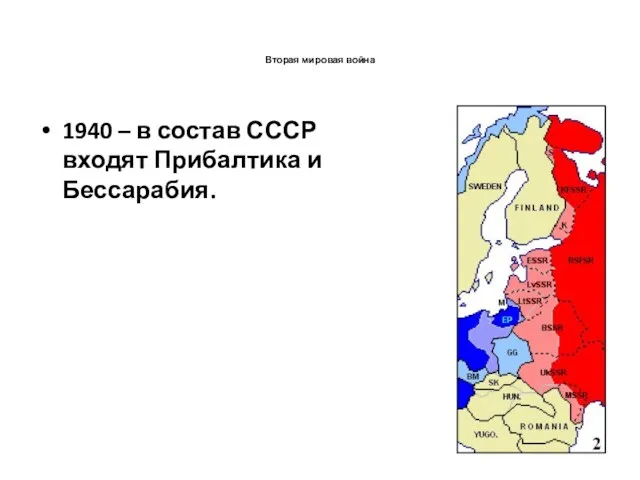 Вторая мировая война 1940 – в состав СССР входят Прибалтика и Бессарабия.