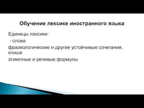 Обучение лексике иностранного языка Единицы лексики: - слова фразеологические и