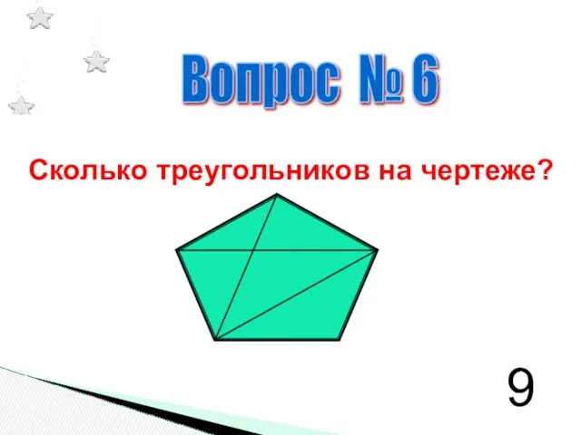 Вопрос № 6 Сколько треугольников на чертеже? 9
