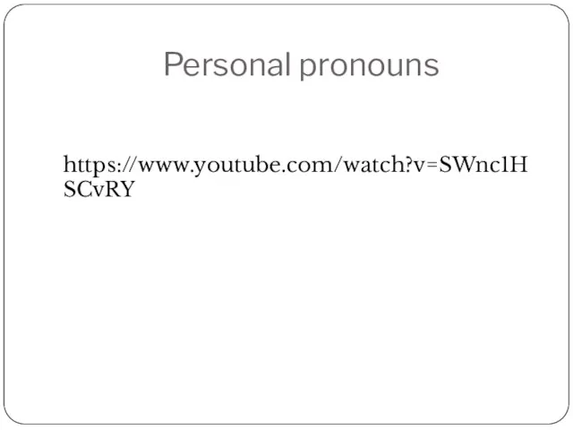 Personal pronouns https://www.youtube.com/watch?v=SWnc1HSCvRY