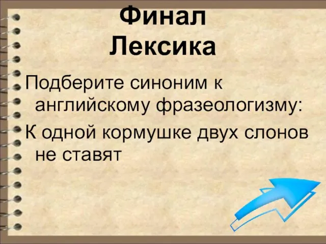 Финал Лексика Подберите синоним к английскому фразеологизму: К одной кормушке двух слонов не ставят