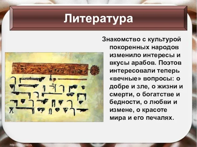 Знакомство с культурой покоренных народов изменило интересы и вкусы арабов. Поэтов интересовали теперь