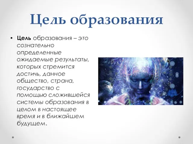 Цель образования Цель образования – это сознательно определенные ожидаемые результаты,