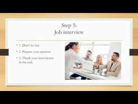 Step 5: Job interview 1. Don’t be late 2. Prepare