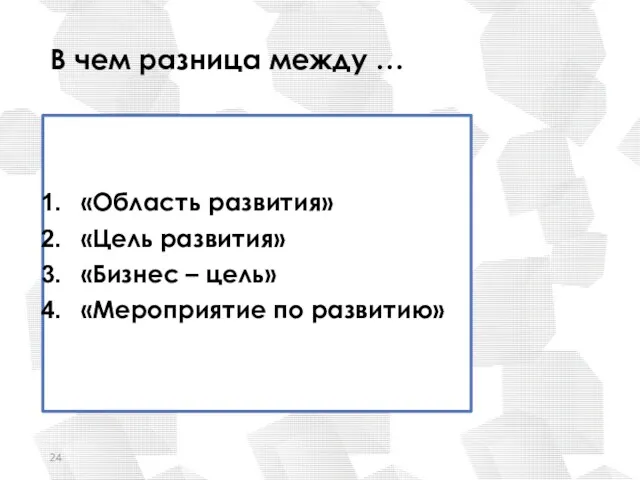 В чем разница между … «Область развития» «Цель развития» «Бизнес – цель» «Мероприятие по развитию»