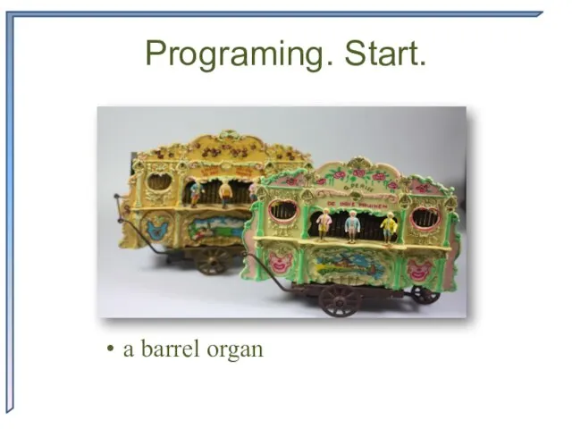 Programing. Start. a barrel organ