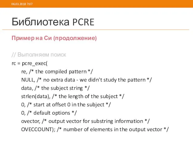 Библиотека PCRE Пример на Си (продолжение) // Выполняем поиск rc = pcre_exec( re,