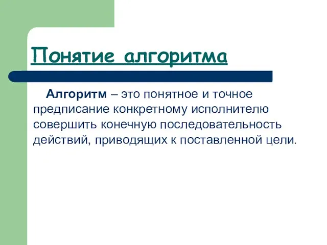 Понятие алгоритма Алгоритм – это понятное и точное предписание конкретному