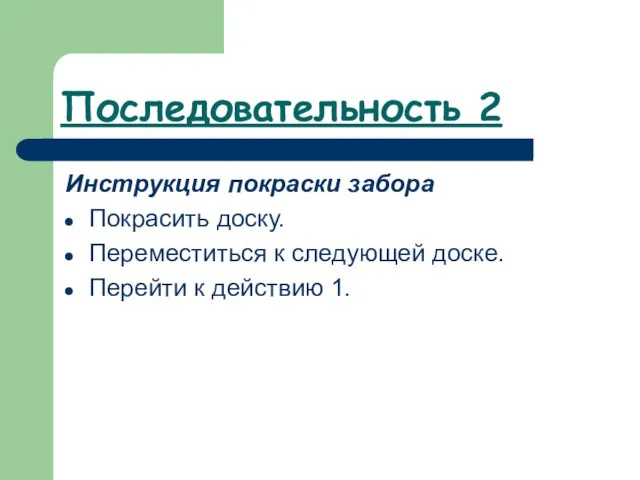 Последовательность 2 Инструкция покраски забора Покрасить доску. Переместиться к следующей доске. Перейти к действию 1.