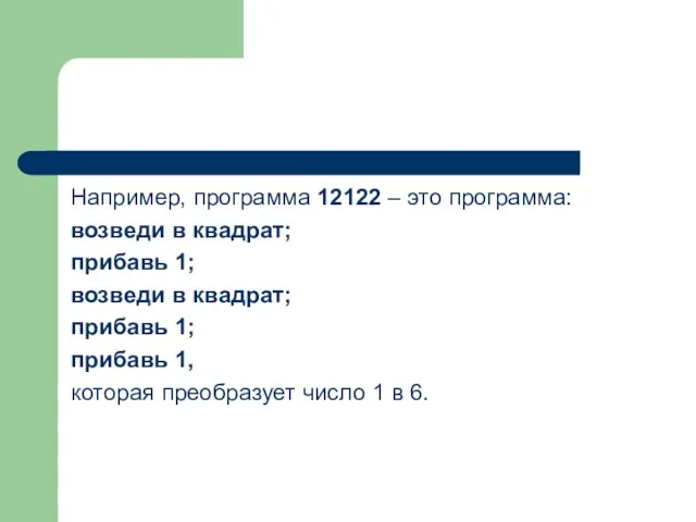 Например, программа 12122 – это программа: возведи в квадрат; прибавь