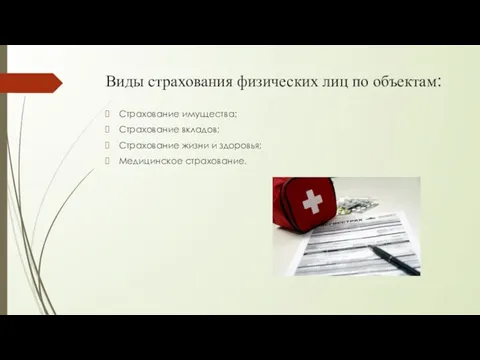 Виды страхования физических лиц по объектам: Страхование имущества; Страхование вкладов; Страхование жизни и здоровья; Медицинское страхование.