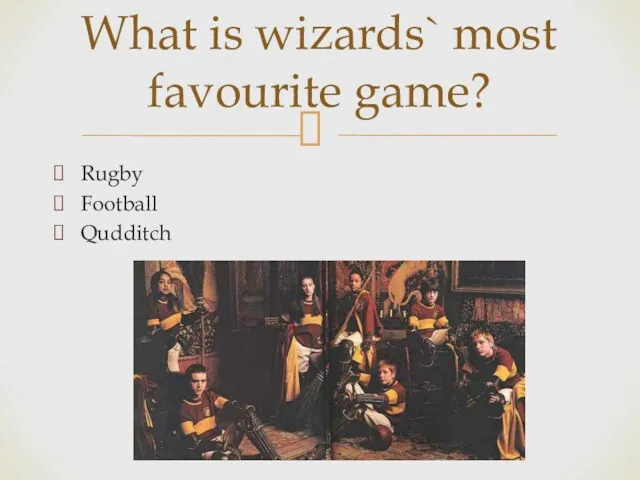 Rugby Football Qudditch What is wizards` most favourite game?