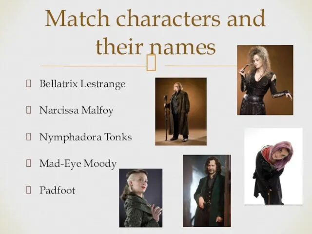 Bellatrix Lestrange Narcissa Malfoy Nymphadora Tonks Mad-Eye Moody Padfoot Match characters and their names