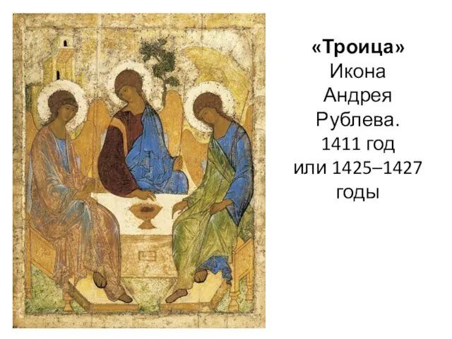 «Троица» Икона Андрея Рублева. 1411 год или 1425–1427 годы