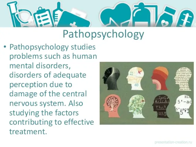 Pathopsychology Pathopsychology studies problems such as human mental disorders, disorders of adequate perception