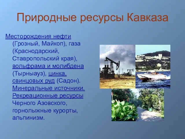 Природные ресурсы Кавказа Месторождения нефти (Грозный, Майкоп), газа (Краснодарский, Ставропольский