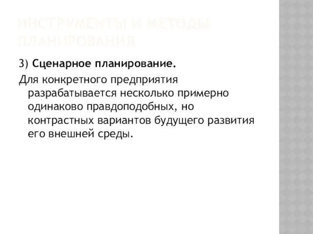 ИНСТРУМЕНТЫ И МЕТОДЫ ПЛАНИРОВАНИЯ 3) Сценарное планирование. Для конкретного предприятия