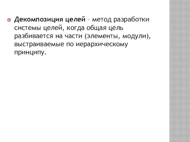 Декомпозиция целей – метод разработки системы целей, когда общая цель