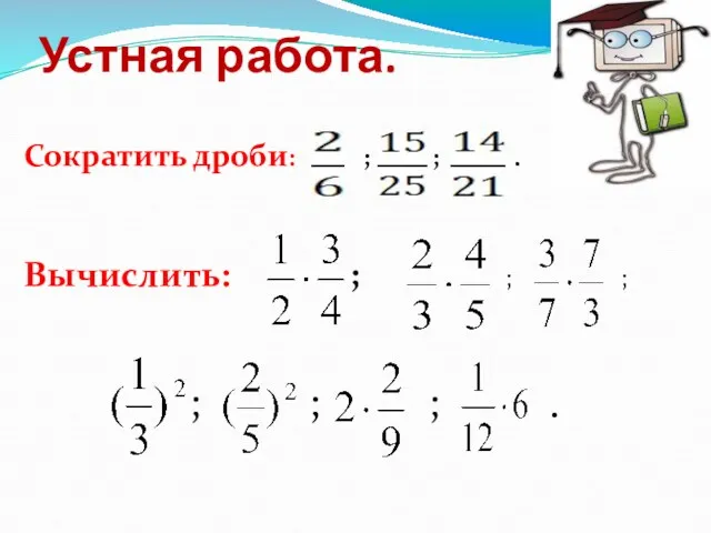 Устная работа. Сократить дроби: ; ; . Вычислить: ; ; ; ; ; ; . ·