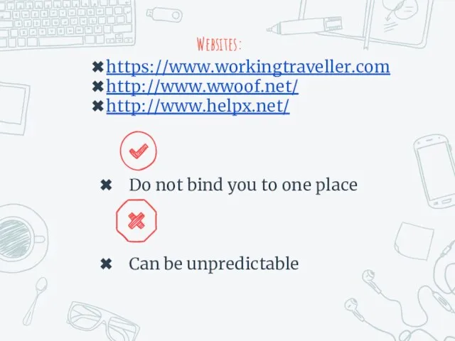 Websites: https://www.workingtraveller.com http://www.wwoof.net/ http://www.helpx.net/ Do not bind you to one place Can be unpredictable