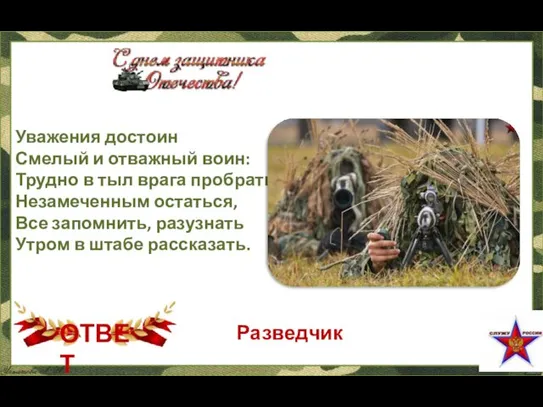 Уважения достоин Смелый и отважный воин: Трудно в тыл врага пробраться, Незамеченным остаться,