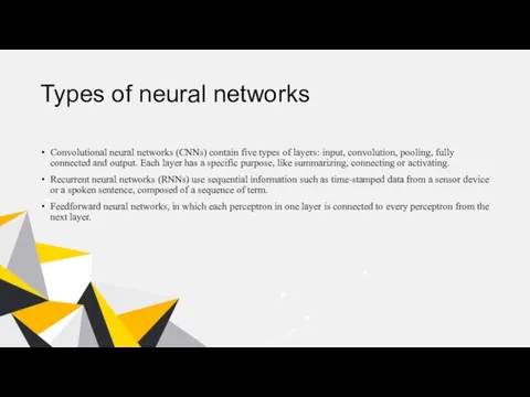 Types of neural networks Convolutional neural networks (CNNs) contain five