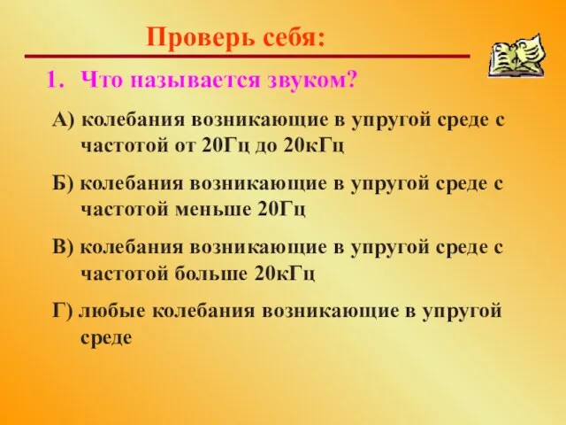 Проверь себя: Что называется звуком? А) колебания возникающие в упругой