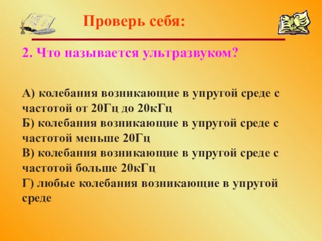 Проверь себя: 2. Что называется ультразвуком? А) колебания возникающие в