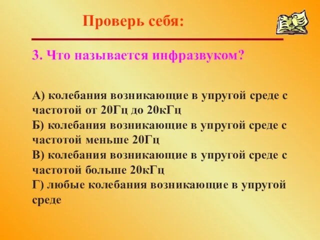 Проверь себя: 3. Что называется инфразвуком? А) колебания возникающие в