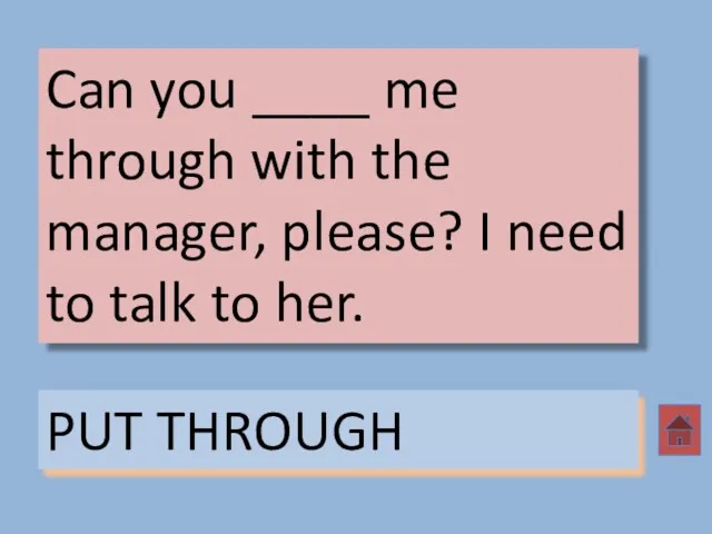 Can you ____ me through with the manager, please? I