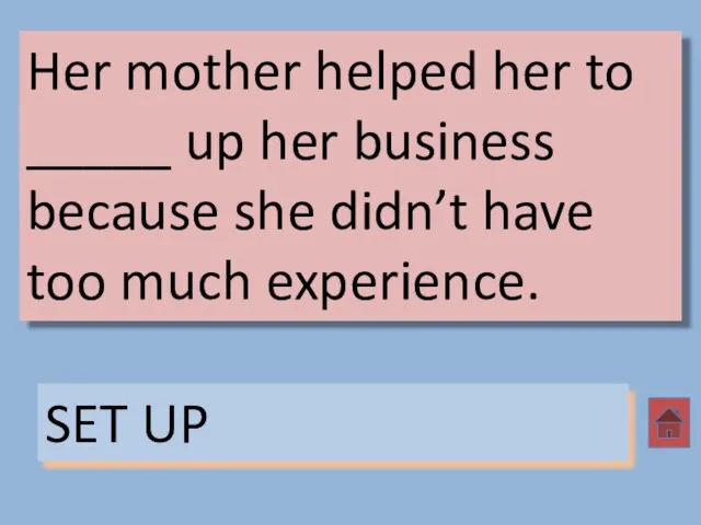 Her mother helped her to _____ up her business because